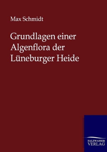 Grundlagen einer Algenflora der Lüneburger Heide - Max Schmidt