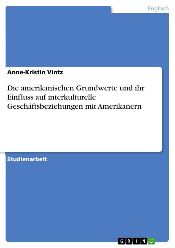 Die amerikanischen Grundwerte und ihr Einfluss auf interkulturelle Geschäftsbeziehungen mit Amerikanern - Anne-Kristin Vintz