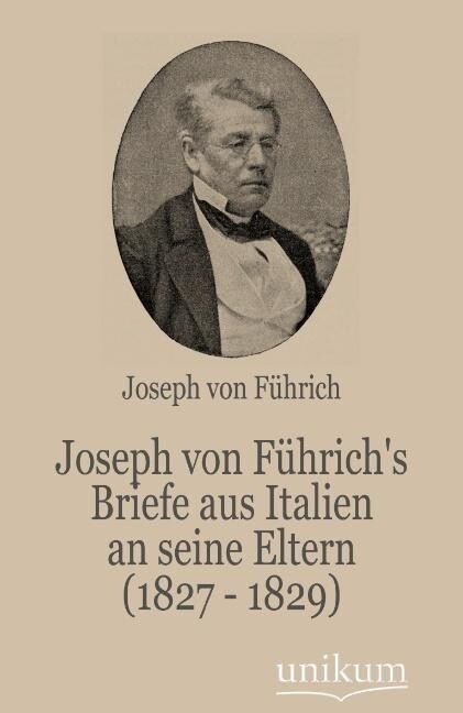 Joseph von Führich‘s Briefe aus Italien an seine Eltern (1827 - 1829)