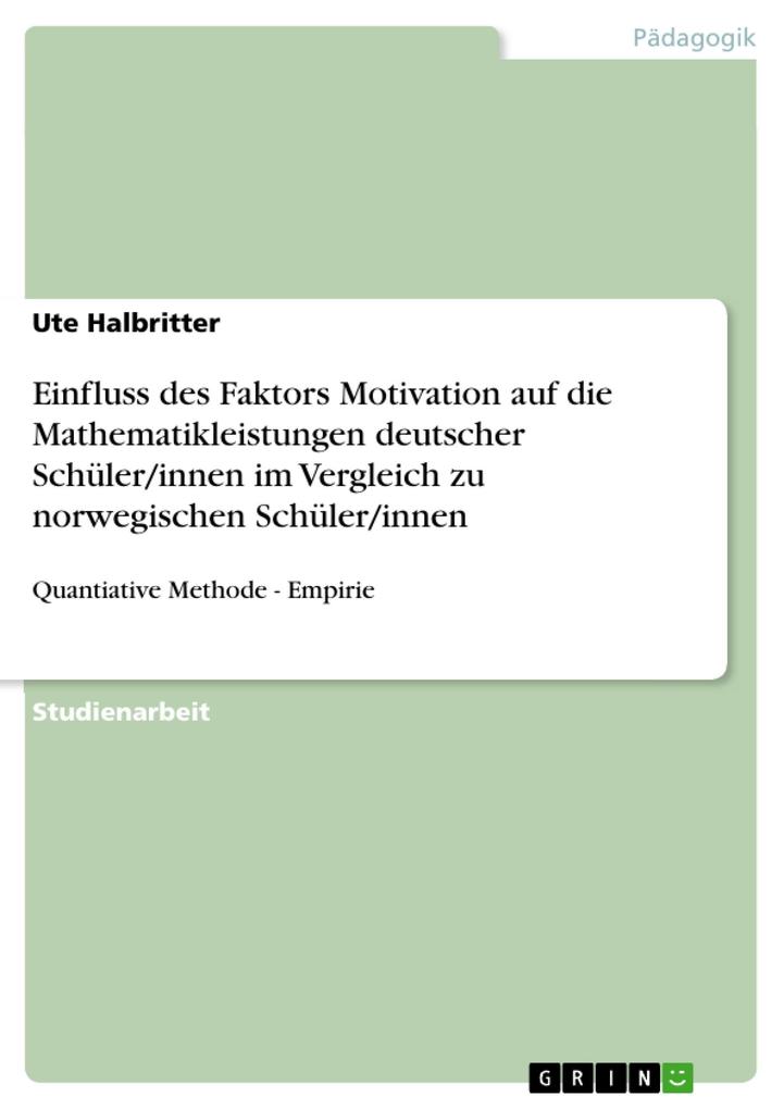 Einfluss des Faktors Motivation auf die Mathematikleistungen deutscher Schüler/innen im Vergleich zu norwegischen Schüler/innen - Ute Halbritter