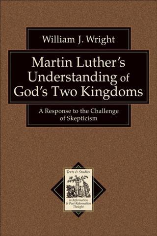 Martin Luther‘s Understanding of God‘s Two Kingdoms (Texts and Studies in Reformation and Post-Reformation Thought)