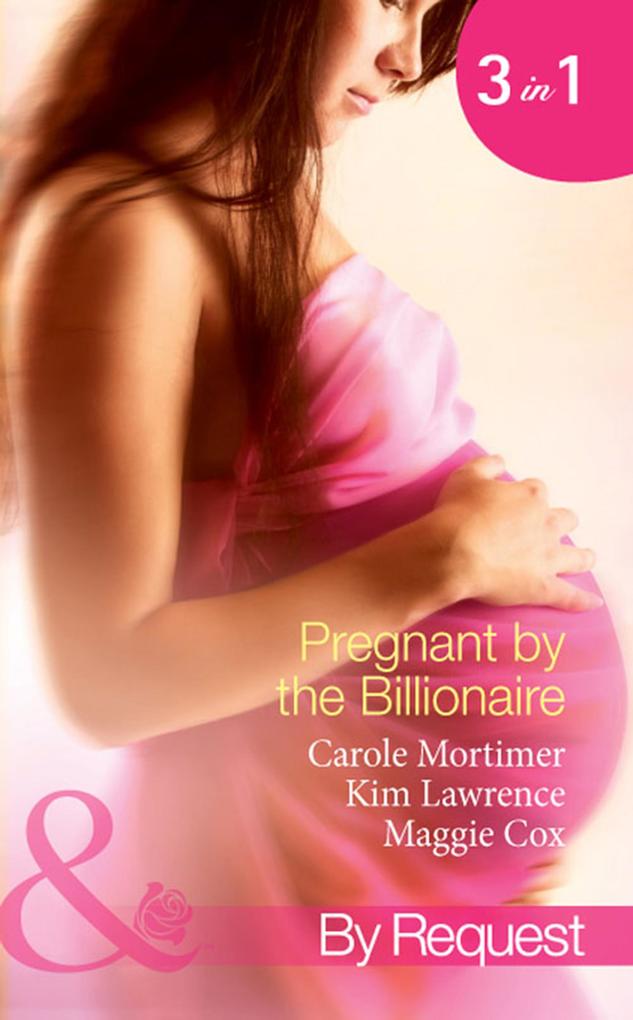 Pregnant By The Billionaire: Pregnant with the Billionaire‘s Baby / Mistress: Pregnant by the Spanish Billionaire / Pregnant with the De Rossi Heir (Mills & Boon By Request)