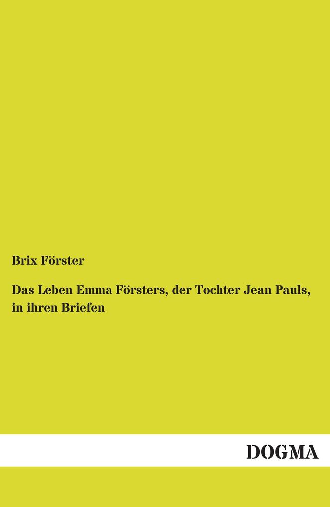 Das Leben Emma Försters der Tochter Jean Pauls in ihren Briefen