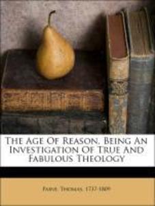 The Age Of Reason. Being An Investigation Of True And Fabulous Theology als Taschenbuch von Paine, Thomas 1737-1809