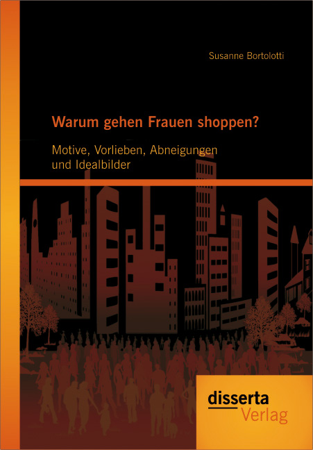 Warum gehen Frauen shoppen?: Motive Vorlieben Abneigungen und Idealbilder