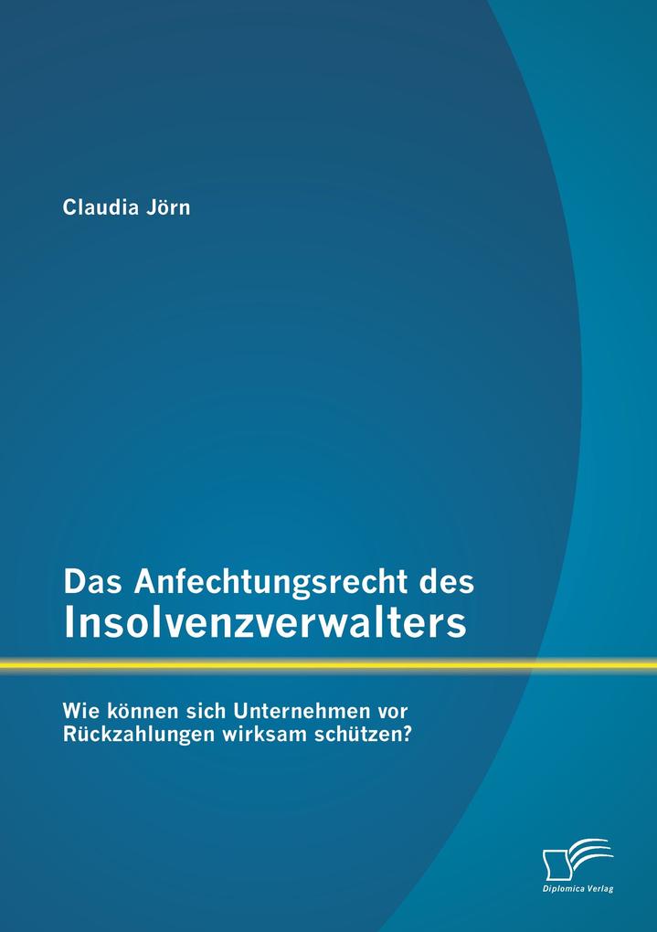 Das Anfechtungsrecht des Insolvenzverwalters - wie können sich Unternehmen vor Rückzahlungen wirksam schützen?