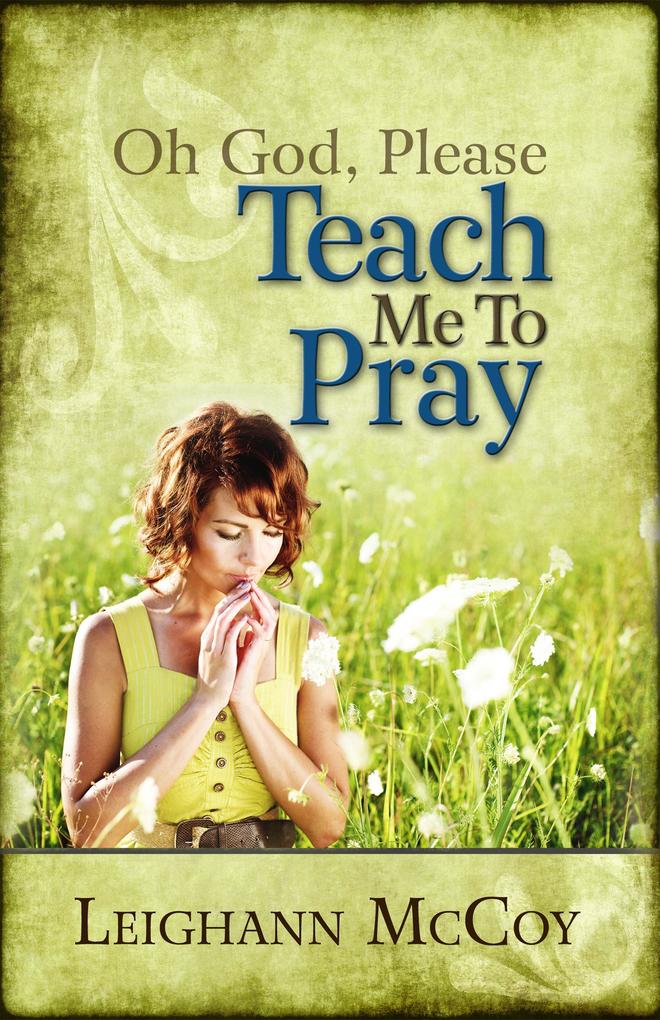 Oh God Please: Teach Me to Pray