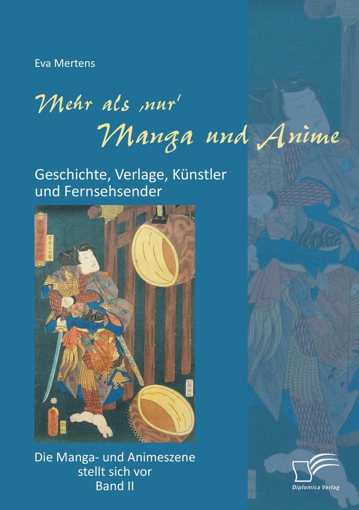 Mehr als 'nur' Manga und Anime: Geschichte Verlage Künstler und Fernsehsender. Die Manga- und Animeszene stellt sich vor - Band II