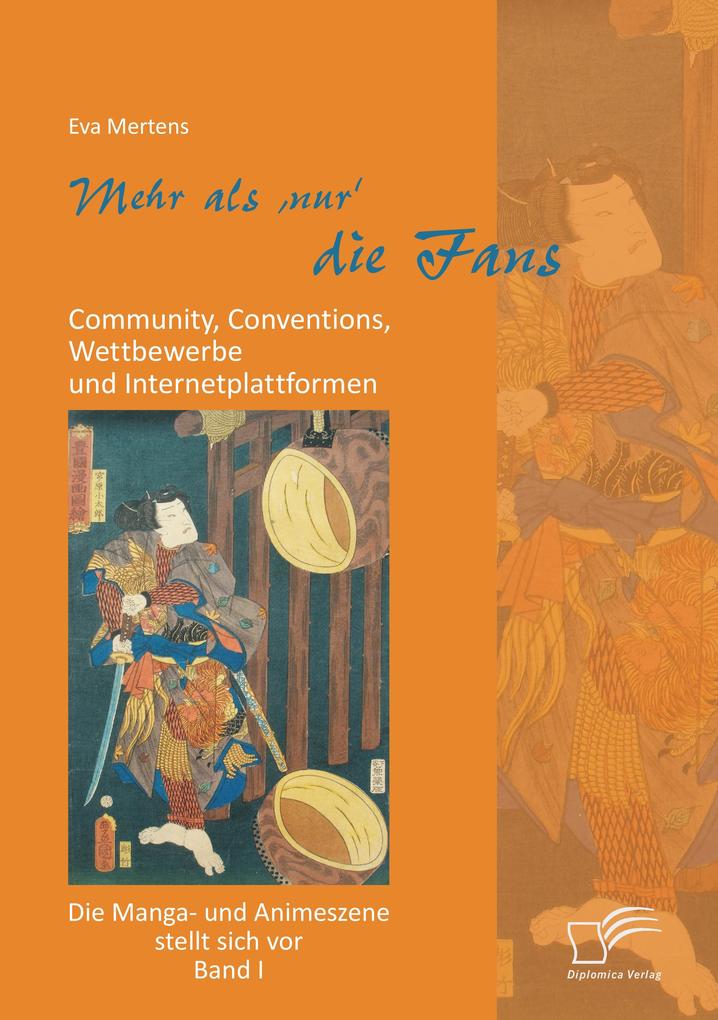 Mehr als 'nur' die Fans: Community Conventions Wettbewerbe und Internetplattformen. Die Manga- und Animeszene stellt sich vor - Band I