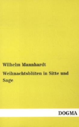 Weihnachtsblüten in Sitte und Sage - Wilhelm Mannhardt