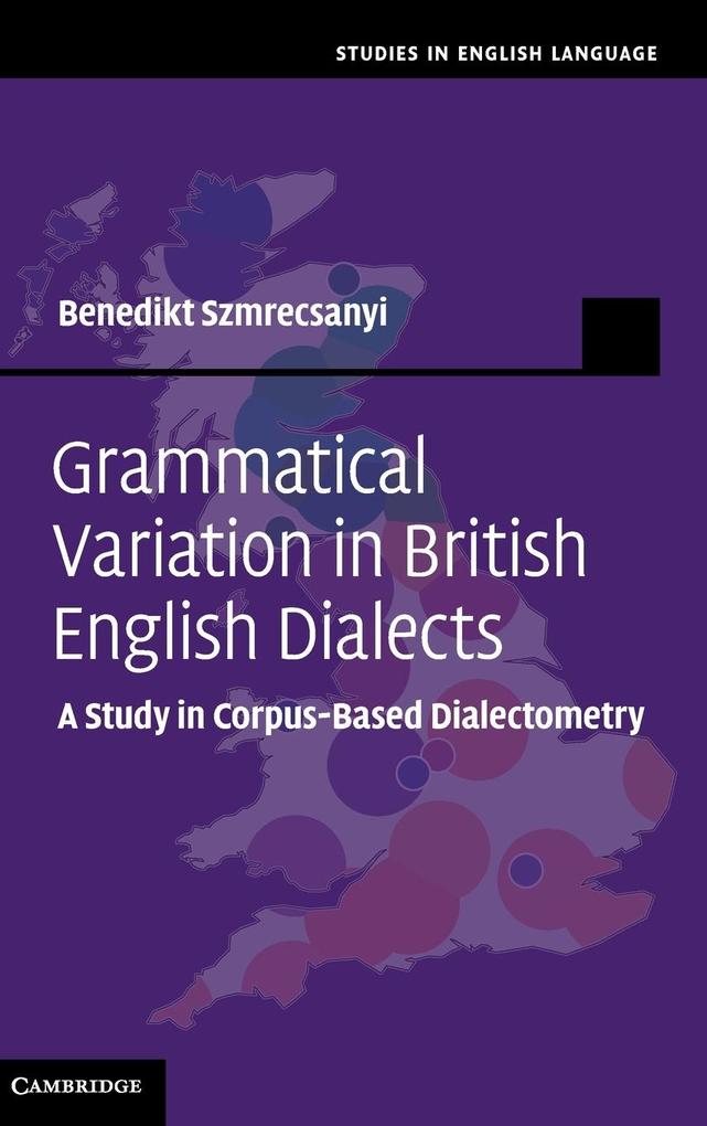 Grammatical Variation in British English Dialects: A Study in Corpus-Based Dialectometry - Benedikt Szmrecsanyi