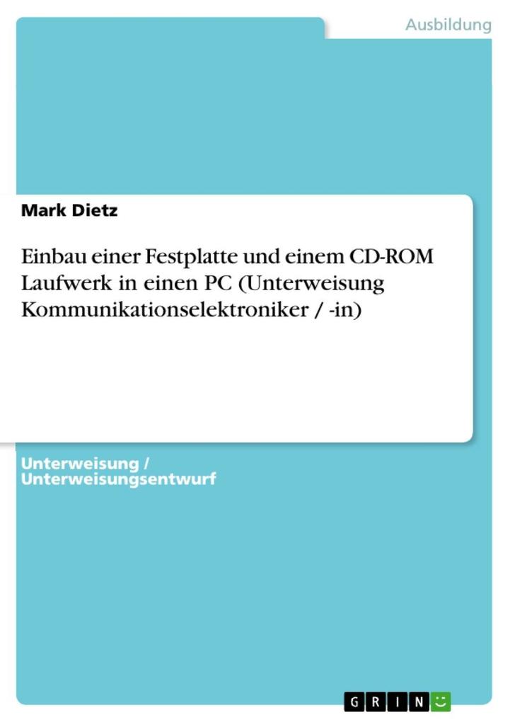 Einbau einer Festplatte und einem CD-ROM Laufwerk in einen PC (Unterweisung Kommunikationselektroniker / -in) - Mark Dietz
