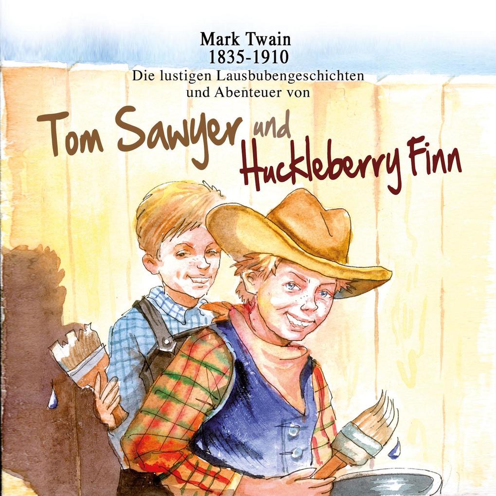 Die lustigen Lausbubengeschichten und Abenteuer von Tom Sawyer und Huckleberry Finn