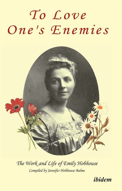 To Love One`s Enemies - The work and life of Emily Hobhouse compiled from letters and writings news