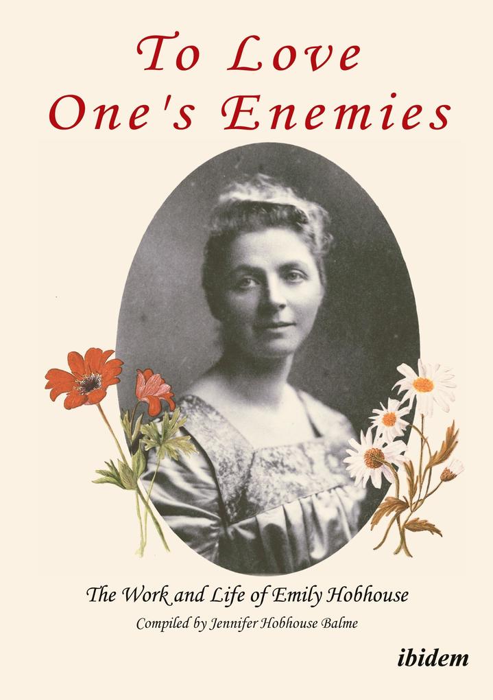 To Love One's Enemies: The work and life of Emily Hobhouse compiled from letters and writings newspaper cuttings and official documents