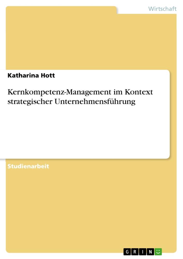 Kernkompetenz-Management im Kontext strategischer Unternehmensführung - Katharina Hott