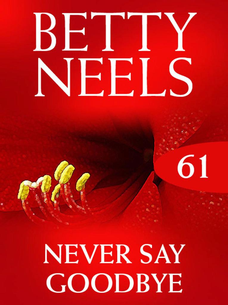 Never Say Goodbye (Betty Neels Collection Book 61)