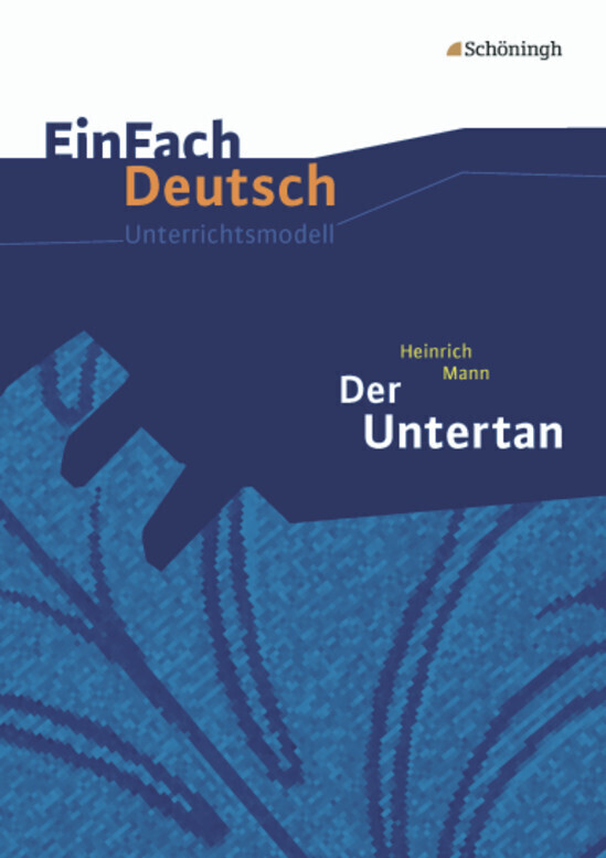 Der Untertan. EinFach Deutsch Unterrichtsmodelle - Heinrich Mann/ Michael Völkl/ Claudia Müller-Völkl