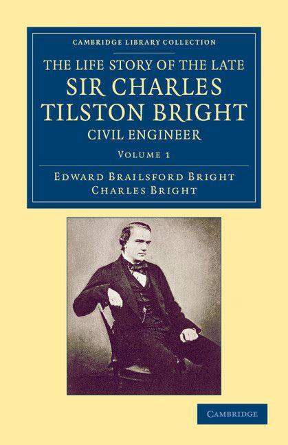 The Life Story of the Late Sir Charles Tilston Bright Civil Engineer - Volume 1
