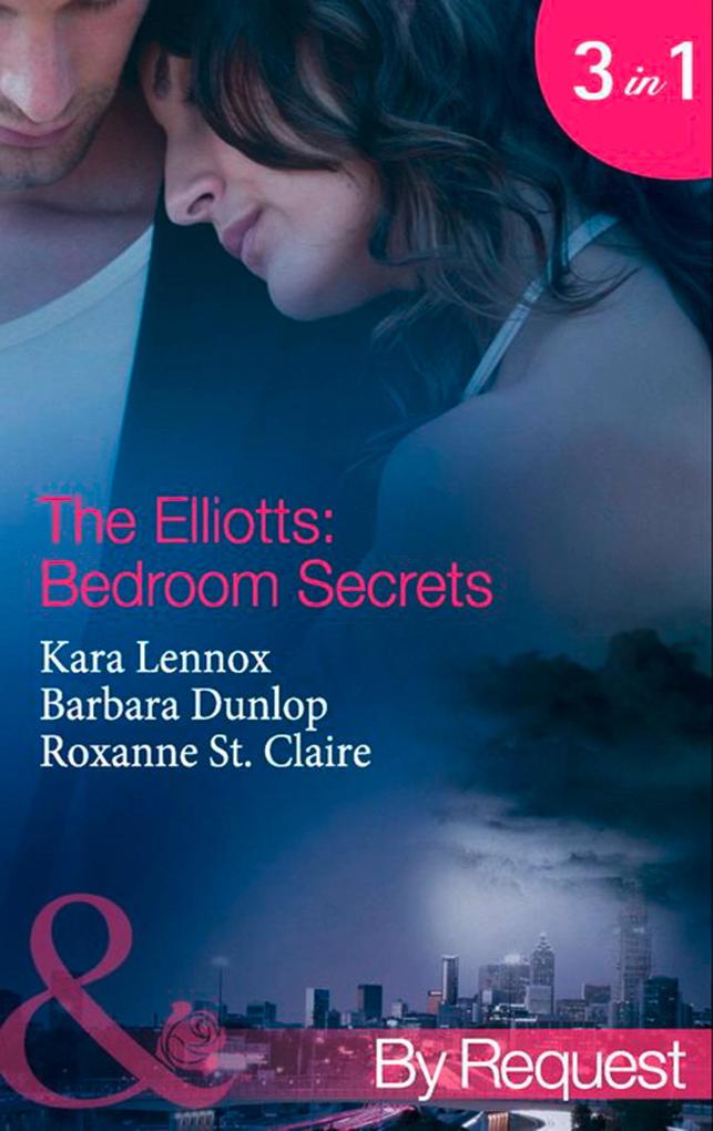 The Elliotts: Bedroom Secrets: Under Deepest Cover (The Elliotts) / Marriage Terms (The Elliotts) / The Intern Affair (The Elliotts) (Mills & Boon By Request)