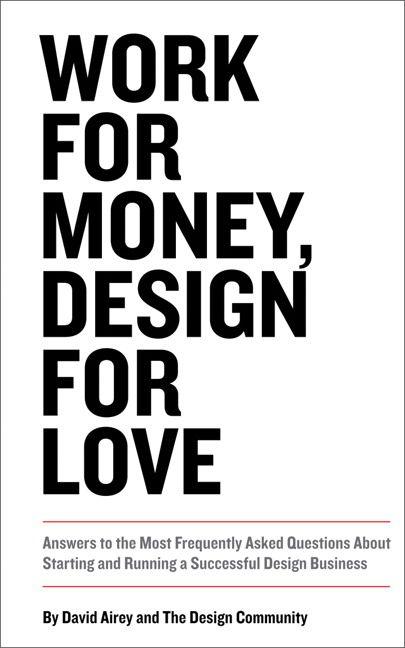 Work for Money Design for Love: Answers to the Most Frequently Asked Questions About Starting and Running a Successful Design Business