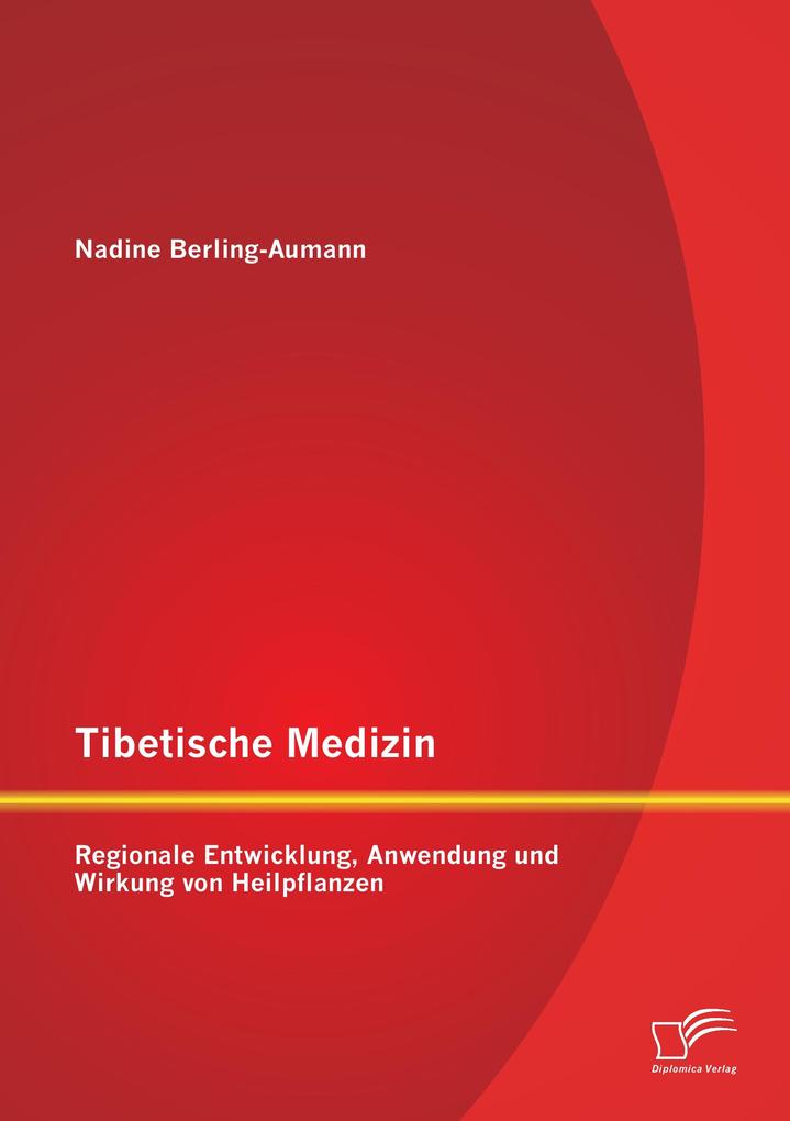 Tibetische Medizin: Regionale Entwicklung Anwendung und Wirkung von Heilpflanzen