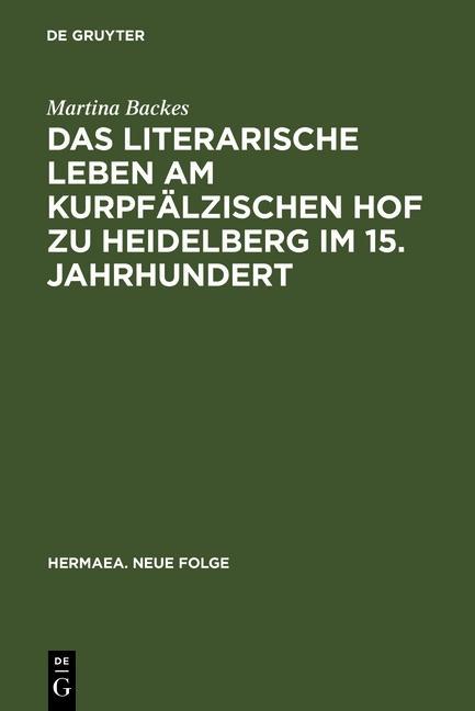 Das literarische Leben am kurpfälzischen Hof zu Heidelberg im 15.Jahrhundert - Martina Backes