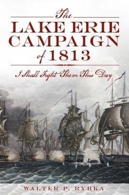 The Lake Erie Campaign of 1813: I Shall Fight Them This Day