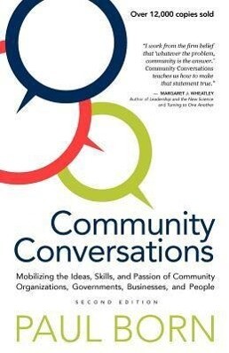 Community Conversations: Mobilizing the Ideas Skills and Passion of Community Organizations Governments Businesses and People