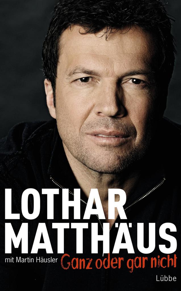 Ganz oder gar nicht - Martin Häusler/ Lothar Matthäus