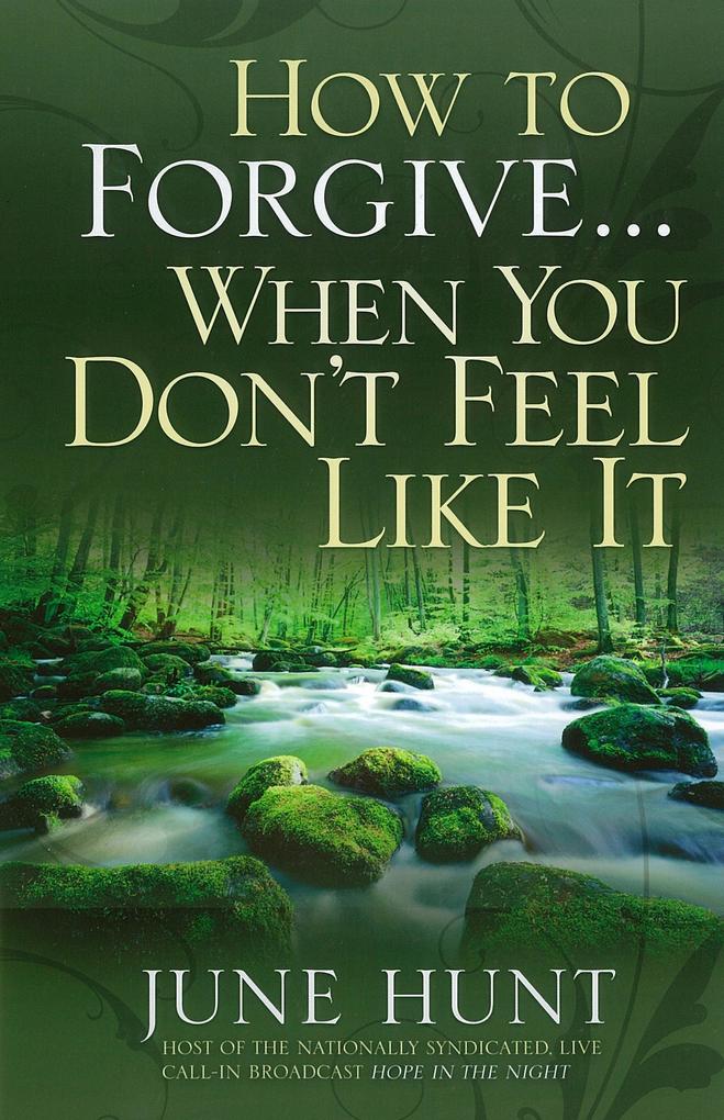 How to Forgive...When You Don‘t Feel Like It