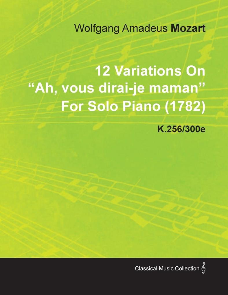 12 Variations on Ah Vous Dirai-Je Maman by Wolfgang Amadeus Mozart for Solo Piano (1782) K.256/300e