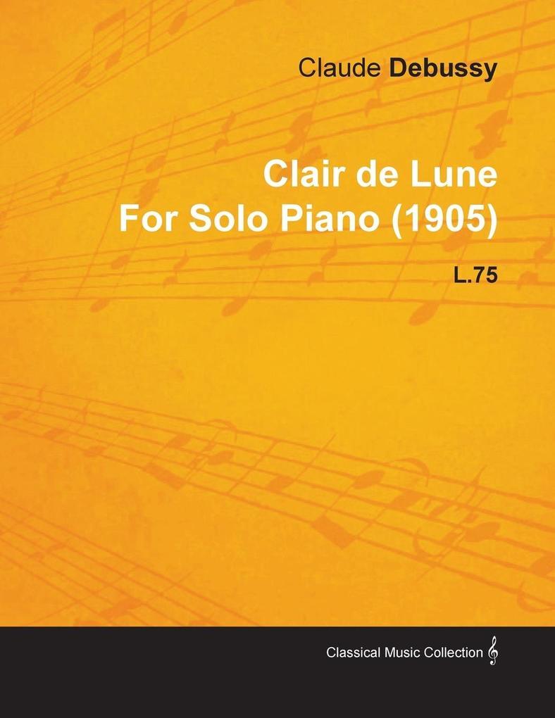 Clair de Lune by Claude Debussy for Solo Piano (1905) L.75