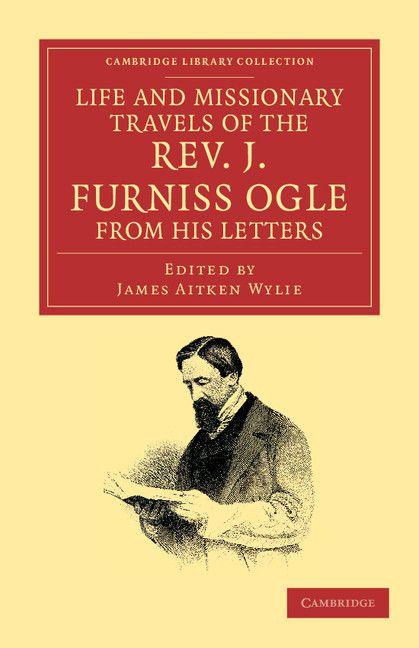 Life and Missionary Travels of the Rev. J. Furniss Ogle M.A. from his Letters