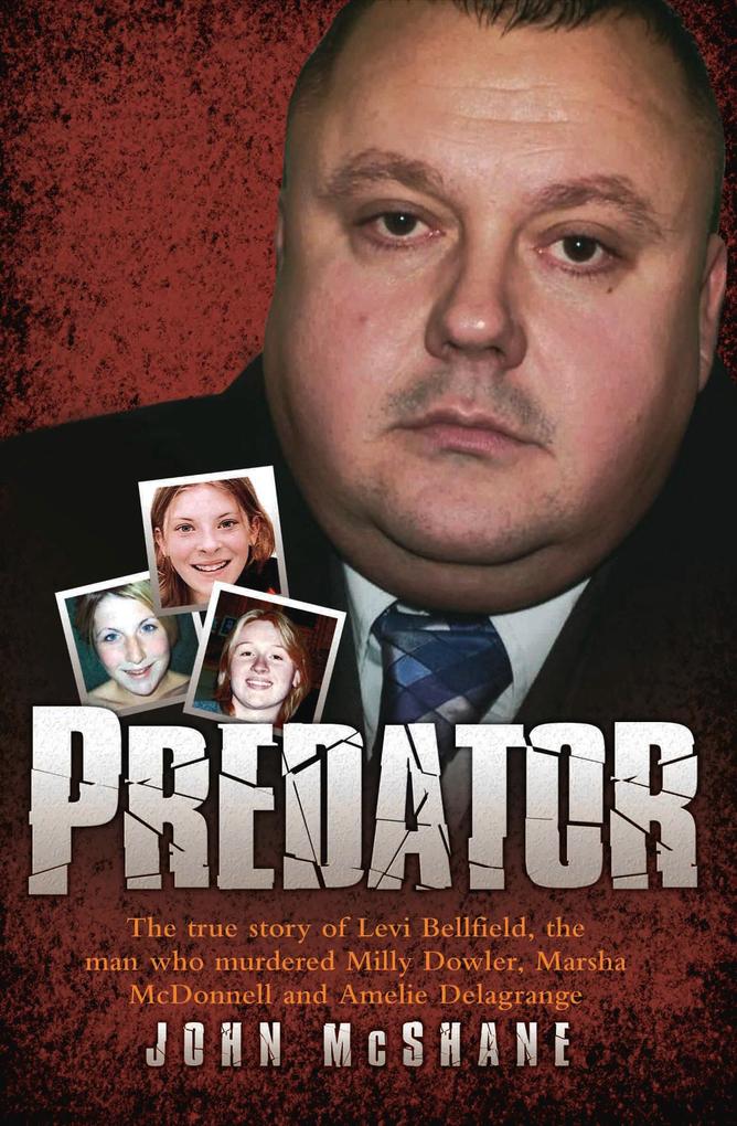 Predator - The true story of Levi Bellfield the man who murdered Milly Dowler Marsha McDonnell and Amelie Delagrange