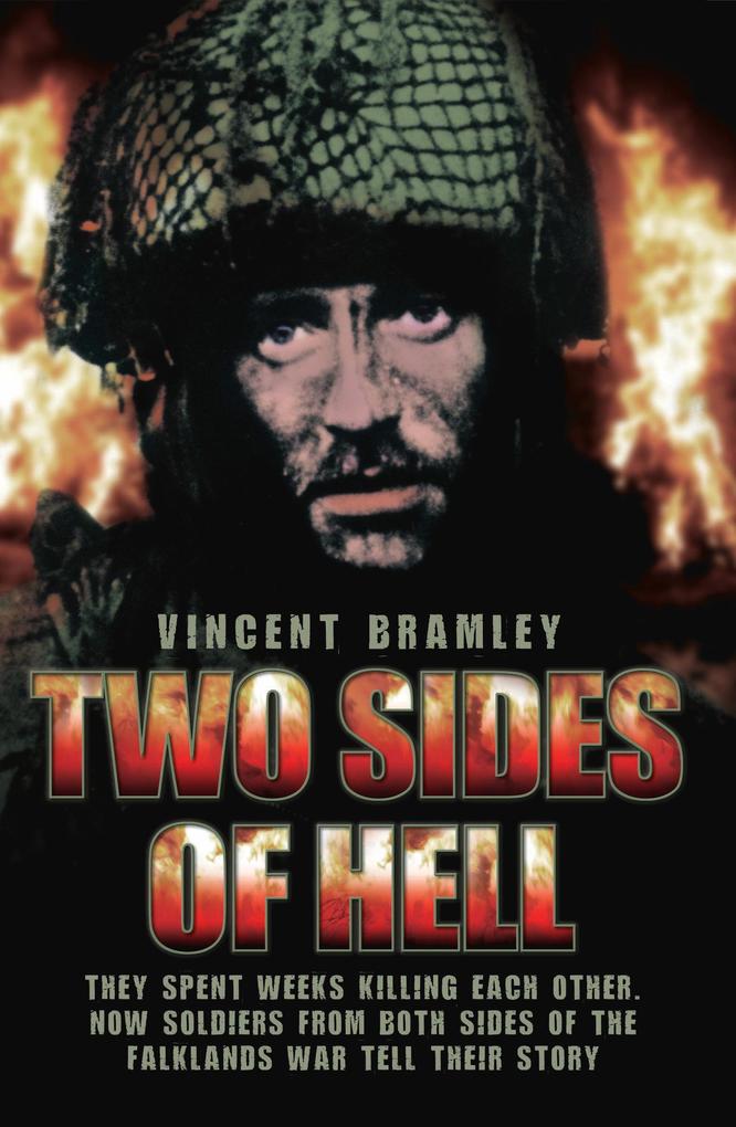 Two Sides of Hell - They Spent Weeks Killing Each Other Now Soldiers From Both Sides of The Falklands War Tell Their Story