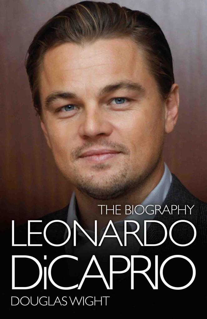 Leonardo DiCaprio - The Biography - Douglas Wight