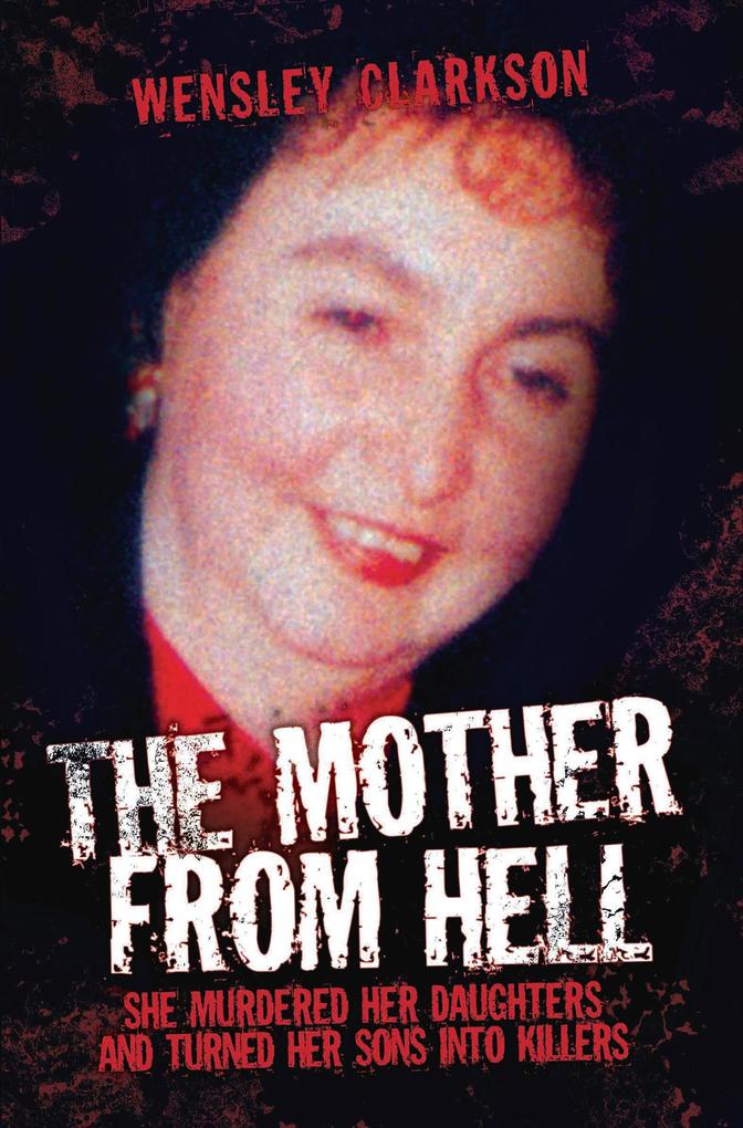 The Mother From Hell - She Murdered Her Daughters and Turned Her Sons into Murderers