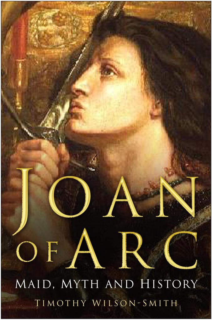 Joan of Arc: Maid Myth and History