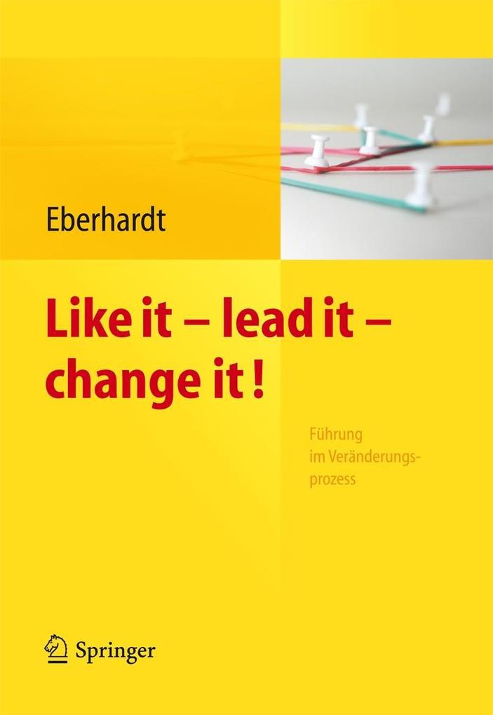 Like it lead it change it. Führung im Veränderungsprozess
