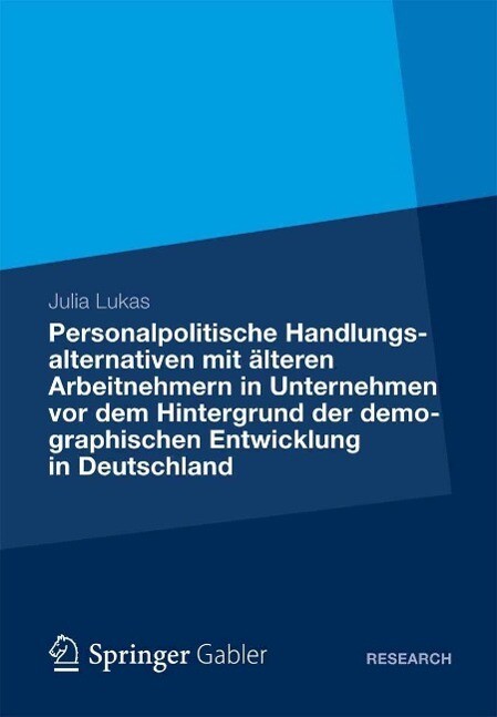 Personalpolitische Handlungsalternativen mit älteren Arbeitnehmern in Unternehmen vor dem Hintergrund der demographischen Entwicklung in Deutschland - Julia Lukas