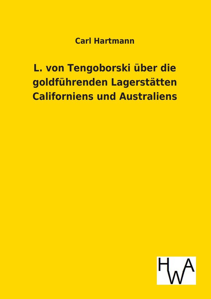 L. von Tengoborski über die goldführenden Lagerstätten Californiens und Australiens in ihren möglichen Folgen für Gewinnung und Anhäufung der edlen Metalle Münzwesen Staatswirtschaft Finanzwesen Metallwert Geldumlauf Kurs und Welthandel