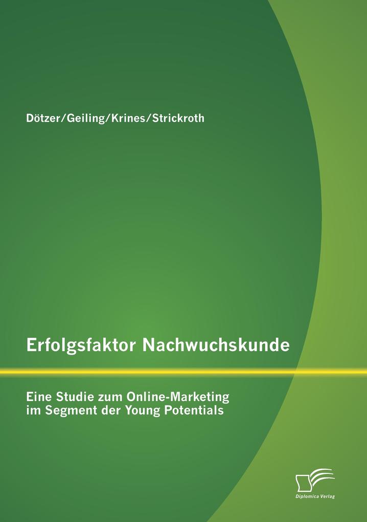 Erfolgsfaktor Nachwuchskunde: Eine Studie zum Online-Marketing im Segment der Young Potentials