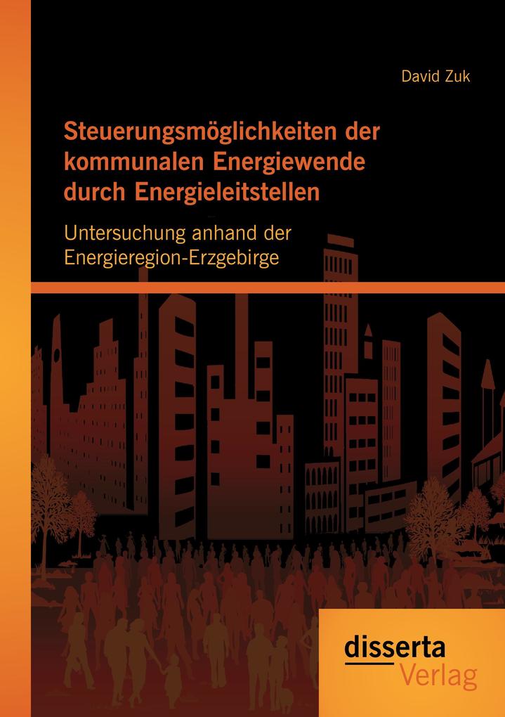 Steuerungsmöglichkeiten der kommunalen Energiewende durch Energieleitstellen: Untersuchung anhand der Energieregion-Erzgebirge