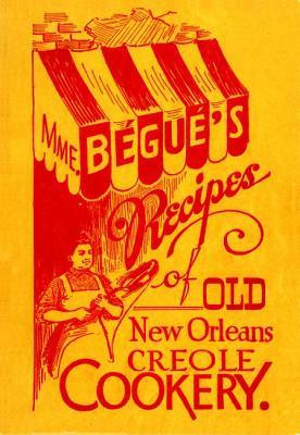 Mme. Bégué‘s Recipes of Old New Orleans Creole Cookery