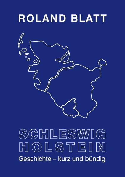 Schleswig-Holstein Geschichte - kurz und bündig - Roland Blatt
