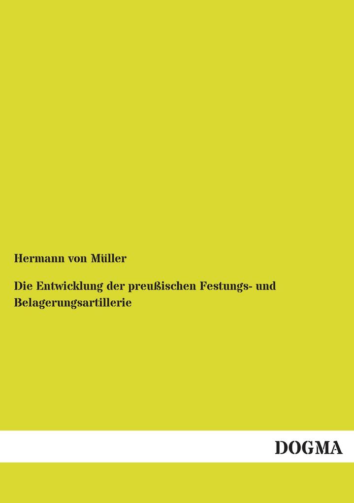 Die Entwicklung der preußischen Festungs- und Belagerungsartillerie
