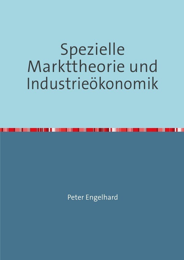 Spezielle Markttheorie und Industrieökonomik - Peter Engelhard