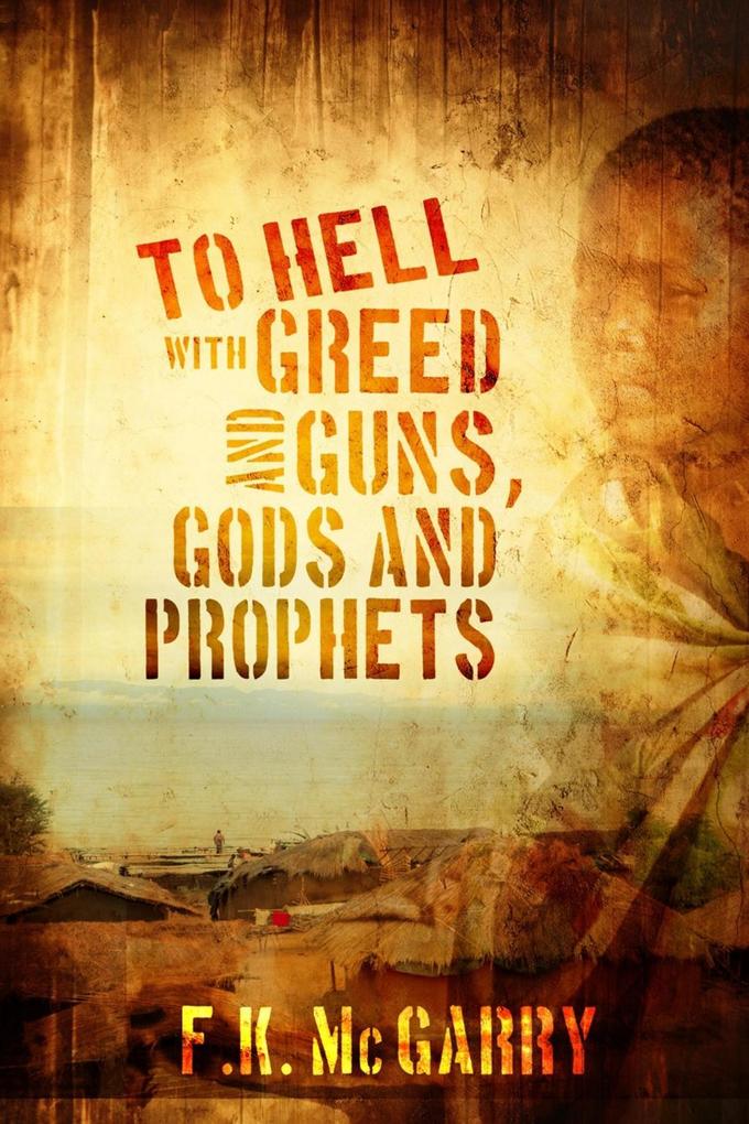 To Hell With Greed and Guns Gods and Prophets