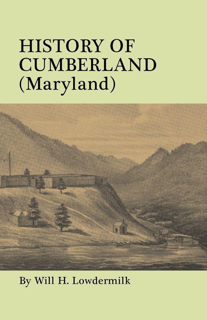 History of Cumberland (Maryland) from the Time of the Indian Town Caiuctucuc in 1728 Up to the Present Day [1878]. with Maps and Illustrations